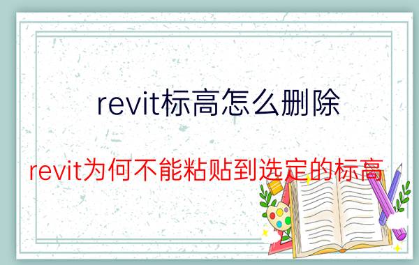 revit标高怎么删除 revit为何不能粘贴到选定的标高？